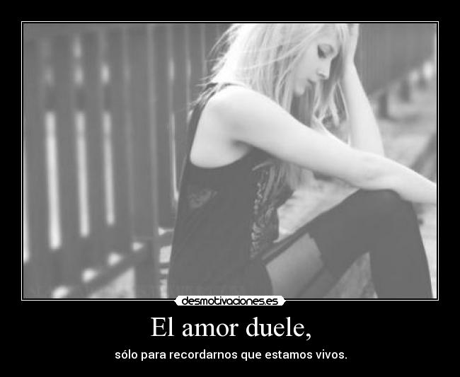 El amor duele, -