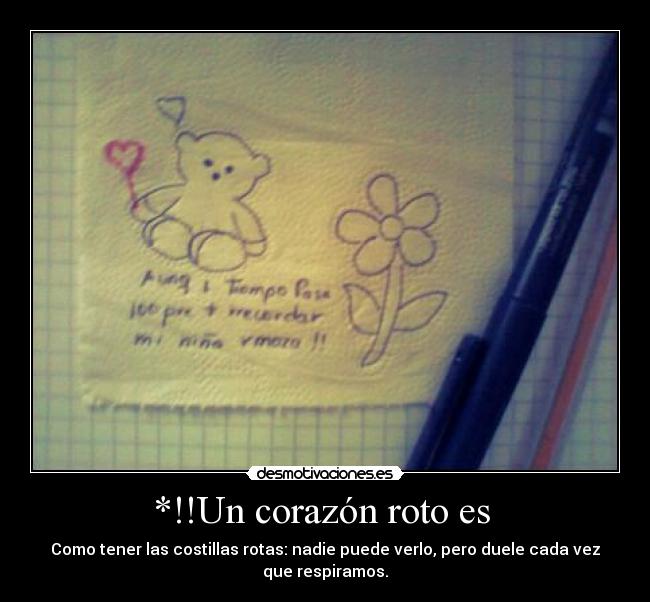 *!!Un corazón roto es - Como tener las costillas rotas: nadie puede verlo, pero duele cada vez que respiramos.