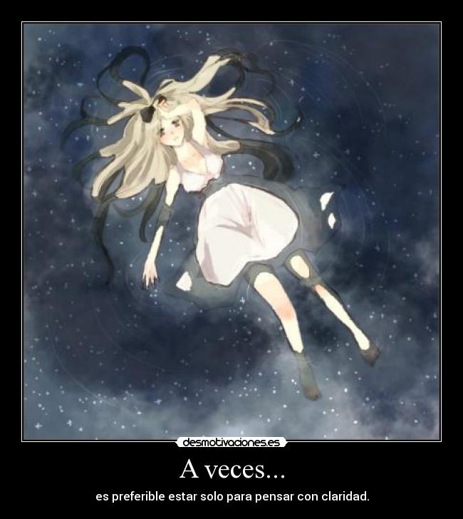 A veces... - es preferible estar solo para pensar con claridad.