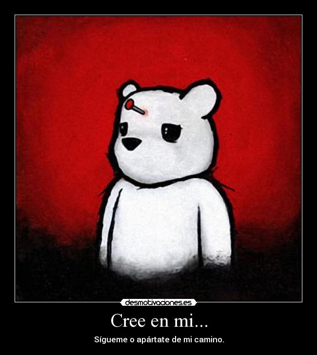 Cree en mi... - Sígueme o apártate de mi camino.