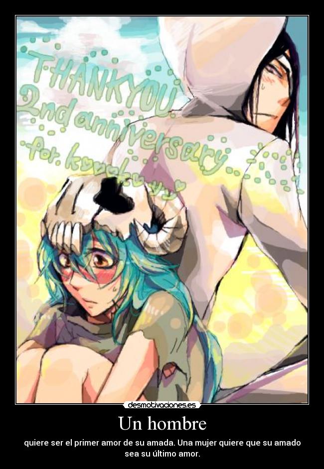 Un hombre - quiere ser el primer amor de su amada. Una mujer quiere que su amado
sea su último amor.