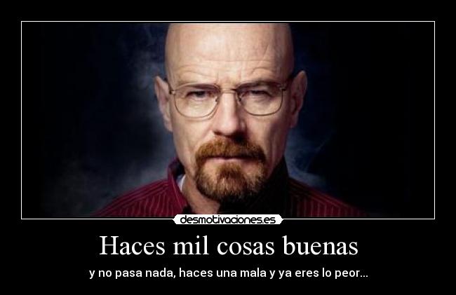 Haces mil cosas buenas - y no pasa nada, haces una mala y ya eres lo peor...