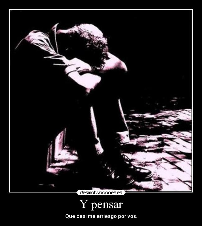 Y pensar - Que casi me arriesgo por vos.