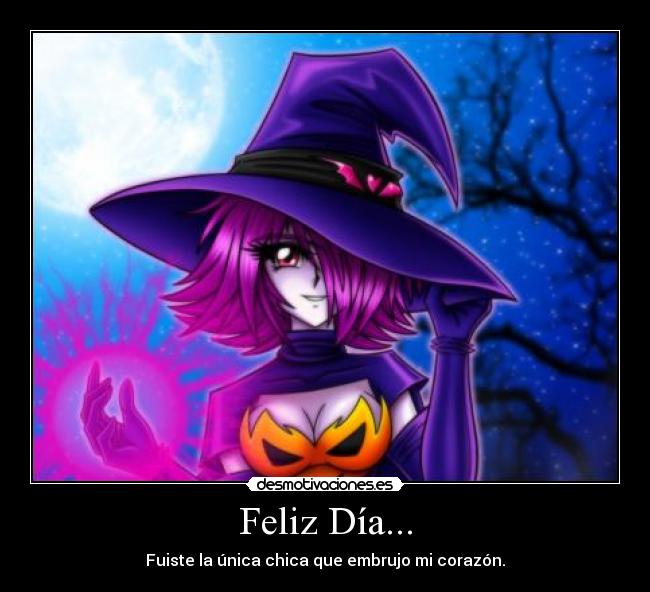 Feliz Día... - Fuiste la única chica que embrujo mi corazón.