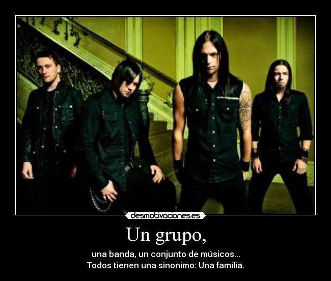 Un grupo, - una banda, un conjunto de músicos...
Todos tienen una sinonimo: Una familia.