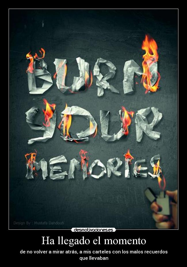 Ha llegado el momento - de no volver a mirar atrás, a mis carteles con los malos recuerdos que llevaban