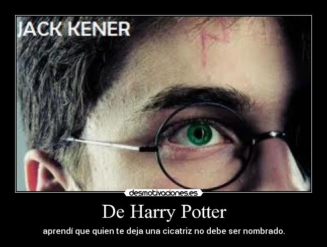 De Harry Potter - aprendí que quien te deja una cicatriz no debe ser nombrado.