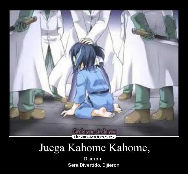Juega Kahome Kahome, - Dijieron...
Sera Divertido, Dijieron.