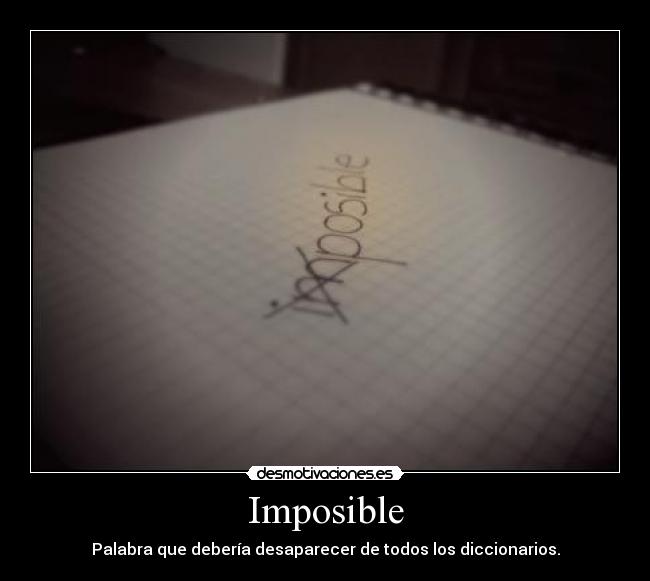Imposible - Palabra que debería desaparecer de todos los diccionarios.