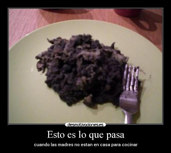 Esto es lo que pasa - cuando las madres no estan en casa para cocinar