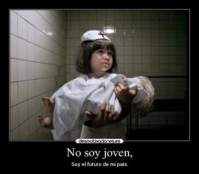 No soy joven, - Soy el futuro de mi país.