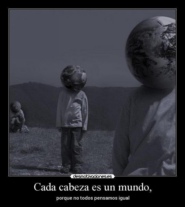 Cada cabeza es un mundo, -