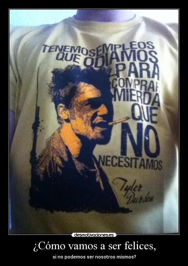 ¿Cómo vamos a ser felices, - si no podemos ser nosotros mismos?