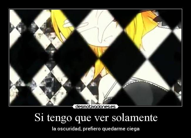 Si tengo que ver solamente - la oscuridad, prefiero quedarme ciega