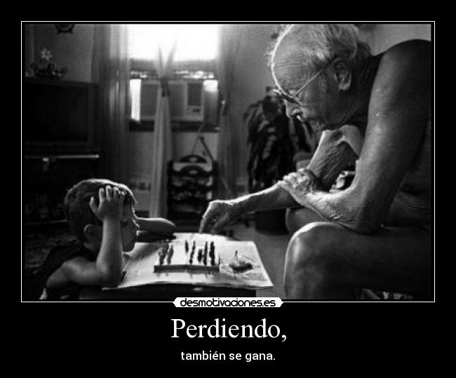 Perdiendo, - también se gana.