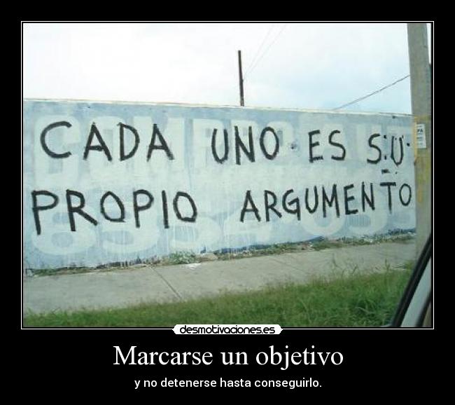 Marcarse un objetivo - y no detenerse hasta conseguirlo.