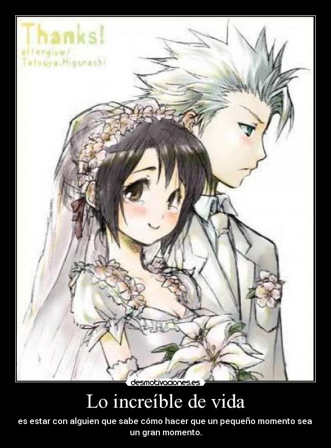 Lo increíble de vida - es estar con alguien que sabe cómo hacer que un pequeño momento sea
un gran momento.