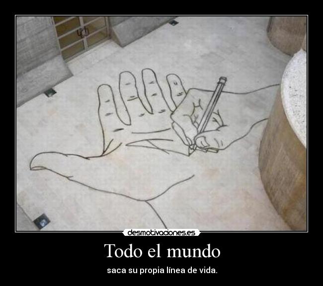 Todo el mundo - saca su propia línea de vida.