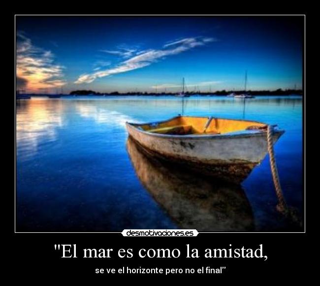 El mar es como la amistad, - se ve el horizonte pero no el final