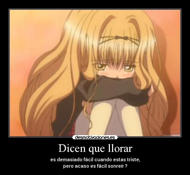 Dicen que llorar - es demasiado fácil cuando estas triste,
pero acaso es fácil sonreír ?