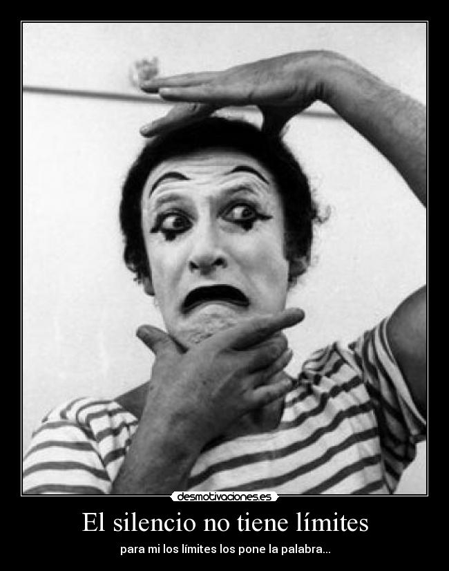 El silencio no tiene límites - para mi los límites los pone la palabra...