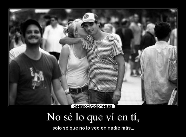 No sé lo que ví en tí, - 