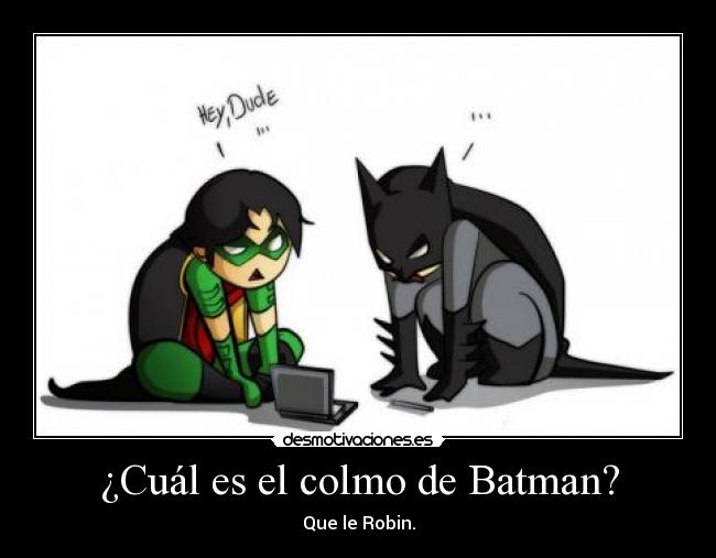¿Cuál es el colmo de Batman? - Que le Robin.