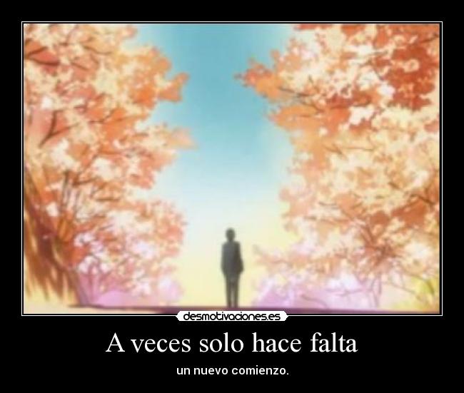 A veces solo hace falta - un nuevo comienzo.