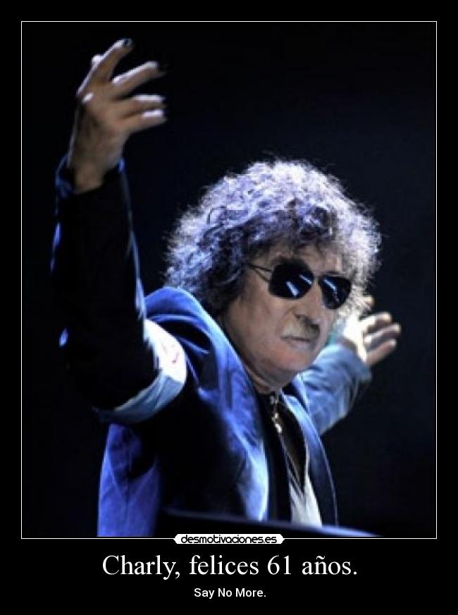 Charly, felices 61 años. - Say No More.