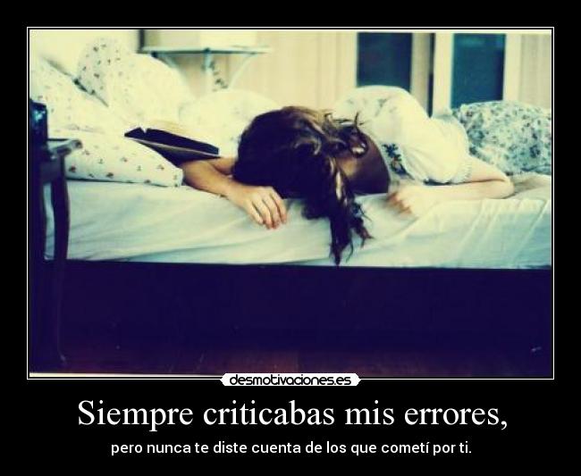 Siempre criticabas mis errores, -