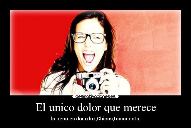 El unico dolor que merece - la pena es dar a luz,Chicas,tomar nota.