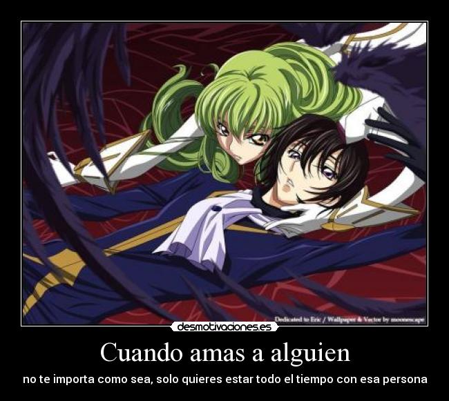 Cuando amas a alguien - no te importa como sea, solo quieres estar todo el tiempo con esa persona