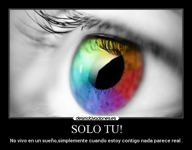 SOLO TU! - No vivo en un sueño,simplemente cuando estoy contigo nada parece real .