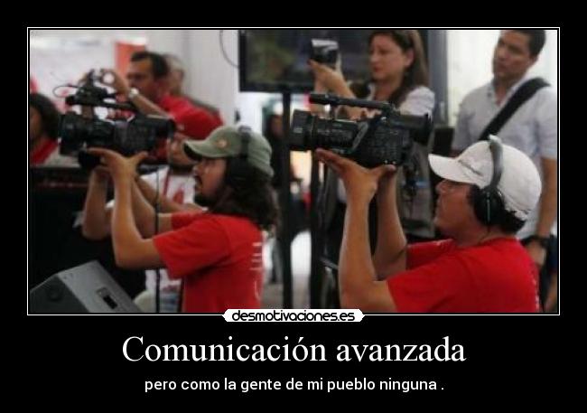 Comunicación avanzada - pero como la gente de mi pueblo ninguna .