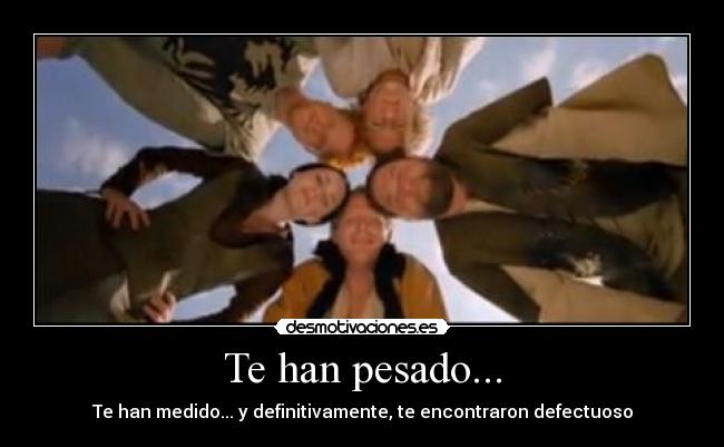 Te han pesado... -