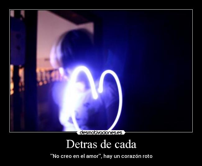 Detras de cada - No creo en el amor, hay un corazón roto