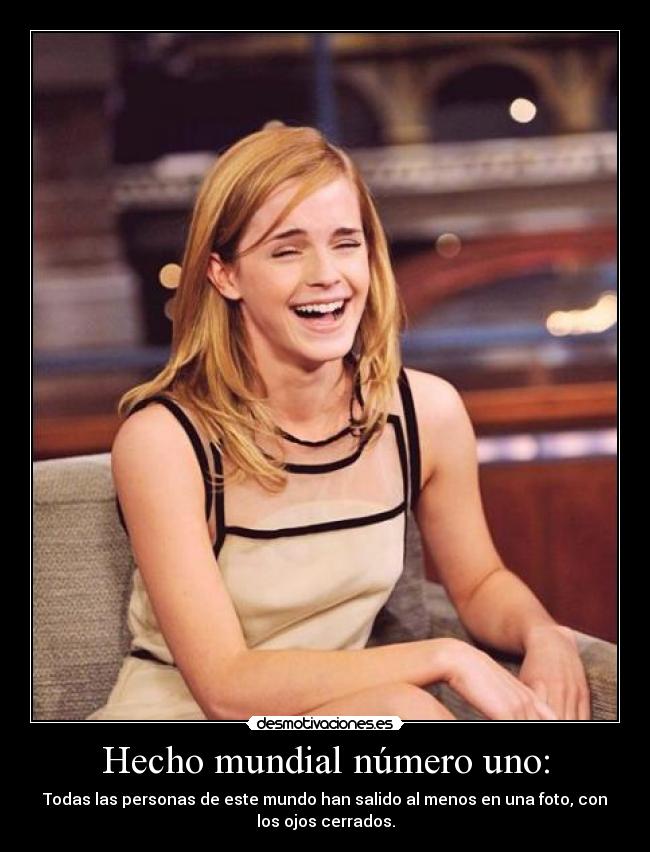 Hecho mundial número uno: - Todas las personas de este mundo han salido al menos en una foto, con
los ojos cerrados.