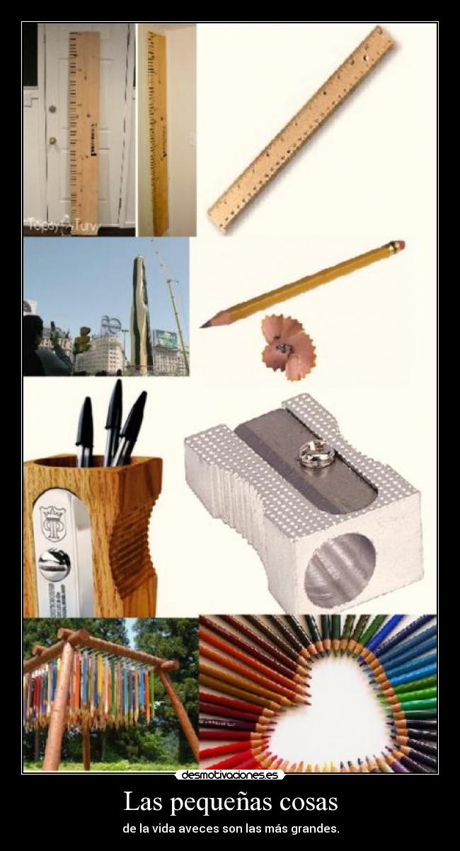 Las pequeñas cosas - de la vida aveces son las más grandes.