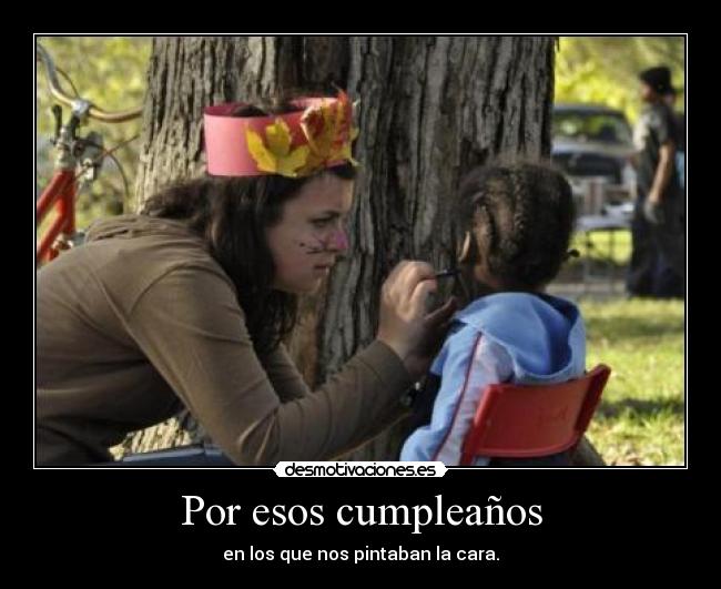 Por esos cumpleaños -