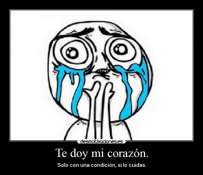 Te doy mi corazón. - Solo con una condición, si lo cuidas.