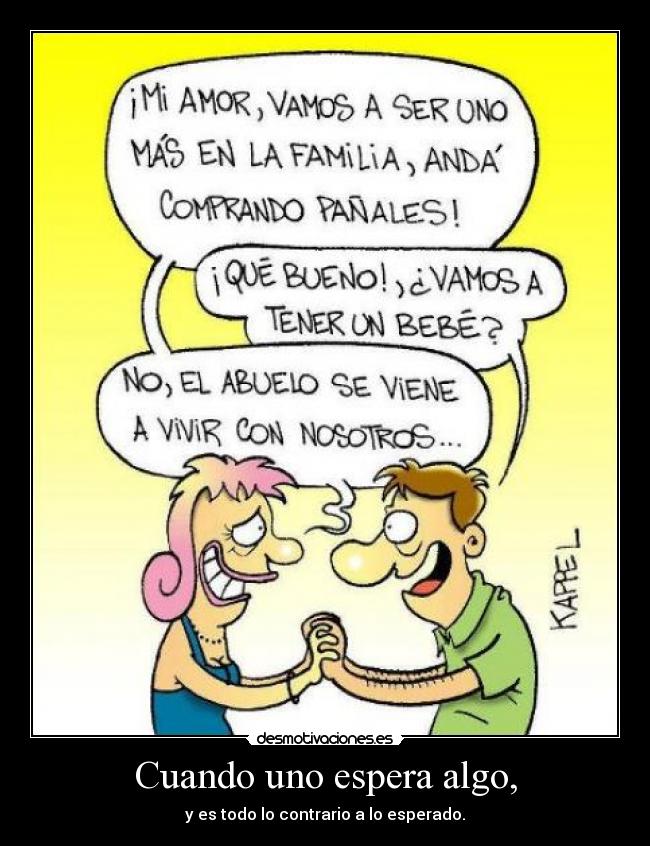 Cuando uno espera algo, - y es todo lo contrario a lo esperado.