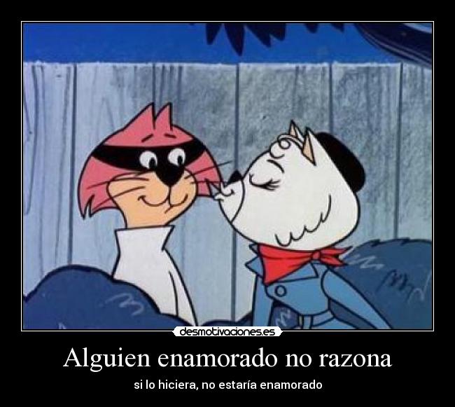 Alguien enamorado no razona -