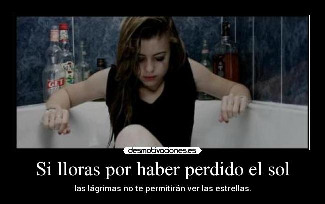 Si lloras por haber perdido el sol -