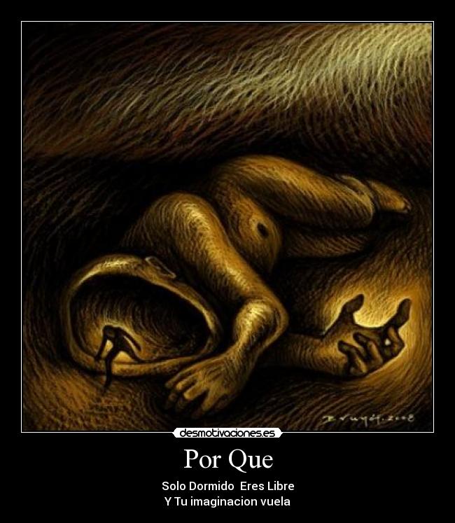 Por Que - Solo Dormido  Eres Libre
Y Tu imaginacion vuela