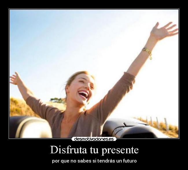 Disfruta tu presente -