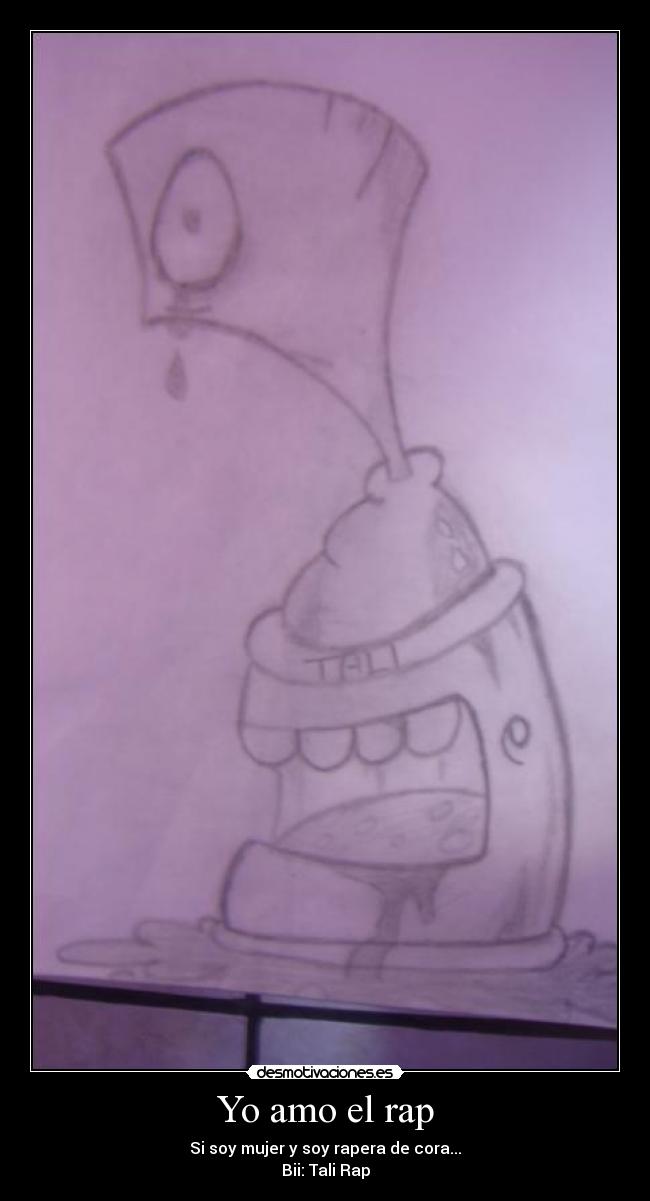 Yo amo el rap - Si soy mujer y soy rapera de cora...
Bii: Tali Rap