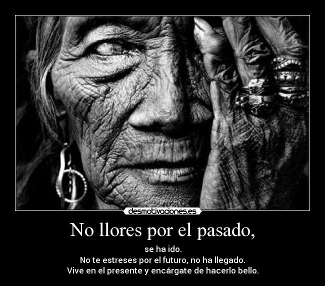 No llores por el pasado, -