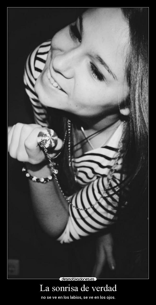 La sonrisa de verdad - no se ve en los labios, se ve en los ojos.
