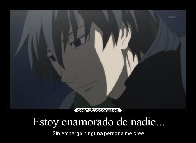 Estoy enamorado de nadie... - Sin embargo ninguna persona me cree