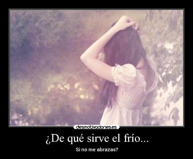 ¿De qué sirve el frío... - Si no me abrazas?